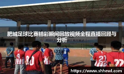 肥城足球比赛精彩瞬间回放视频全程直播回顾与分析