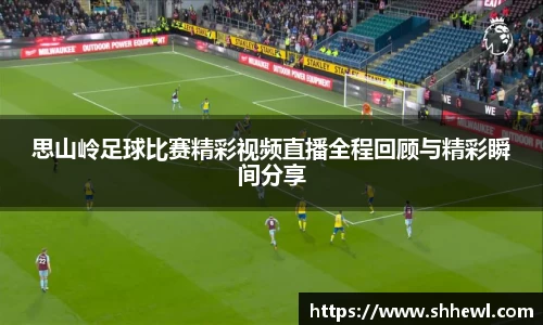 思山岭足球比赛精彩视频直播全程回顾与精彩瞬间分享
