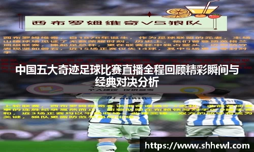 中国五大奇迹足球比赛直播全程回顾精彩瞬间与经典对决分析