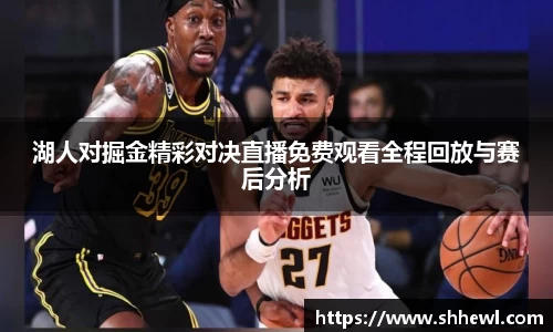 湖人对掘金精彩对决直播免费观看全程回放与赛后分析
