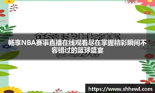 畅享NBA赛事直播在线观看尽在掌握精彩瞬间不容错过的篮球盛宴