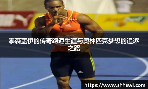 泰森盖伊的传奇跑道生涯与奥林匹克梦想的追逐之路